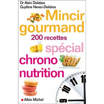 MINCIR GOURMAND 220 recettes - spécial Chrono-Nutrition